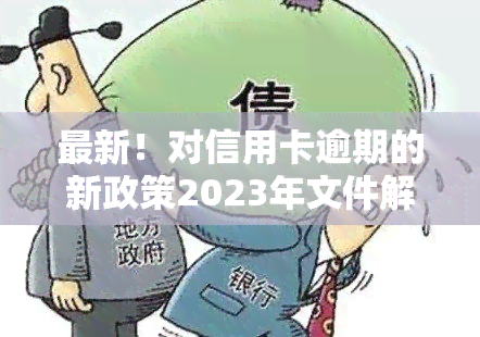 最新！对信用卡逾期的新政策2023年文件解读