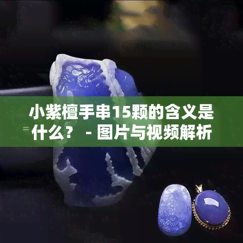 小紫檀手串15颗的含义是什么？ - 图片与视频解析