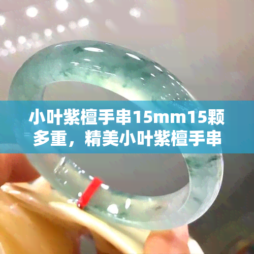 小叶紫檀手串15mm15颗多重，精美小叶紫檀手串：15mm直径，15颗珠子，重约XX克