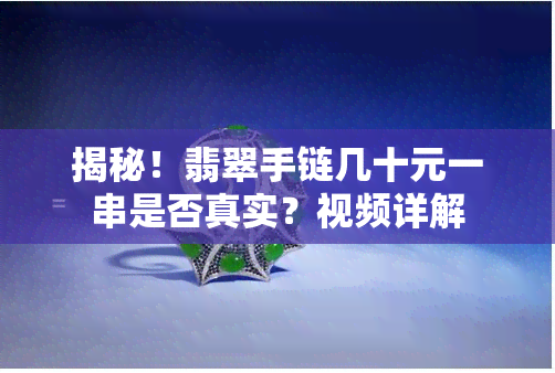 揭秘！翡翠手链几十元一串是否真实？视频详解