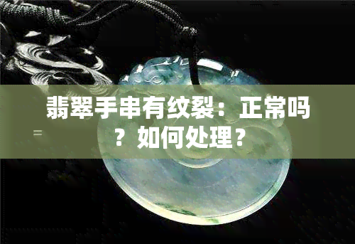 翡翠手串有纹裂：正常吗？如何处理？