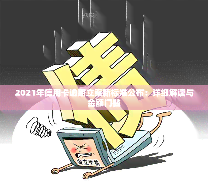 2021年信用卡逾期立案新标准公布：详细解读与金额门槛