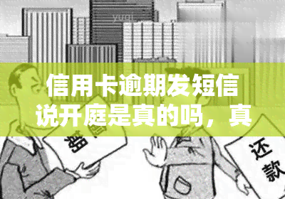 信用卡逾期发短信说开庭是真的吗，真相揭示：信用卡逾期后收到的开庭短信是否真实？