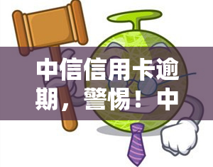 中信信用卡逾期，警惕！中信信用卡逾期可能带来的严重后果