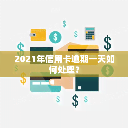 2021年信用卡逾期一天如何处理？