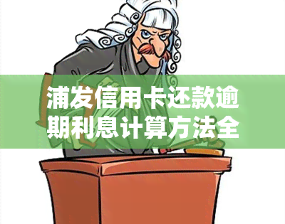 浦发信用卡还款逾期利息计算方法全攻略