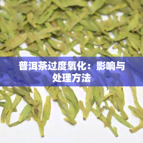 普洱茶过度氧化：影响与处理方法