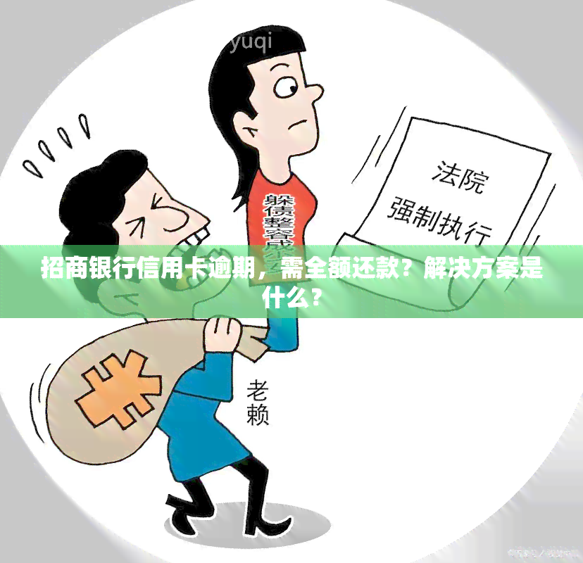 招商银行信用卡逾期，需全额还款？解决方案是什么？