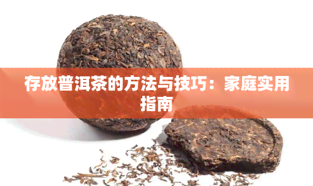 存放普洱茶的方法与技巧：家庭实用指南