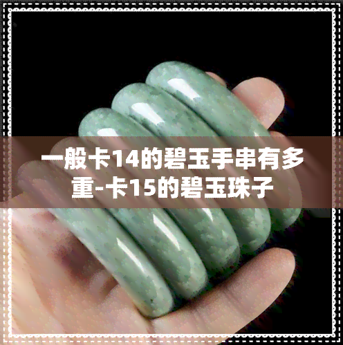 一般卡14的碧玉手串有多重-卡15的碧玉珠子