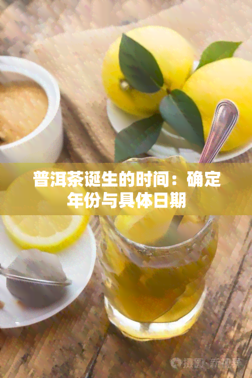 普洱茶诞生的时间：确定年份与具体日期