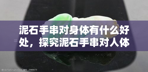 泥石手串对身体有什么好处，探究泥石手串对人体的益处