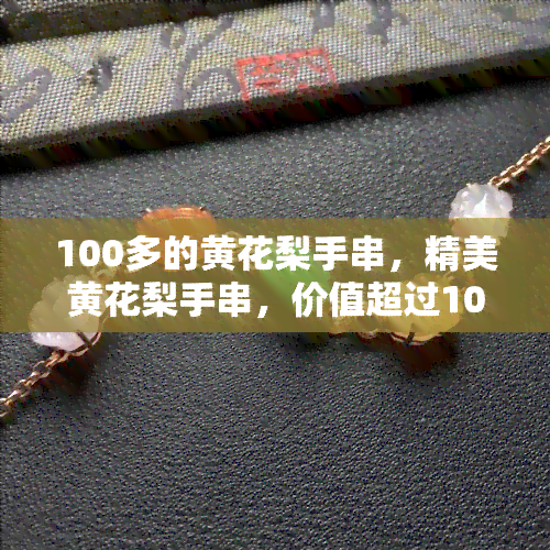 100多的黄花梨手串，精美黄花梨手串，价值超过100元！