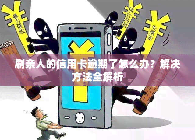 刷亲人的信用卡逾期了怎么办？解决方法全解析