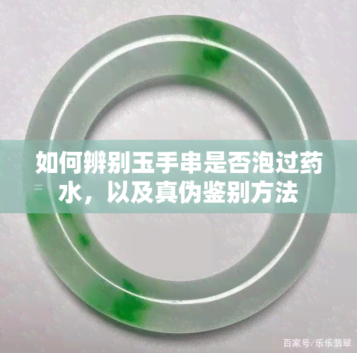 如何辨别玉手串是否泡过药水，以及真伪鉴别方法