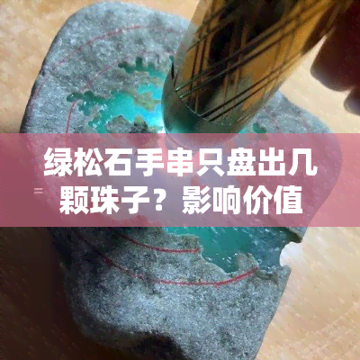 绿松石手串只盘出几颗珠子？影响价值吗？该如何处理？