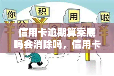 信用卡逾期算案底吗会消除吗，信用卡逾期是否会留下案底？又该如何消除呢？