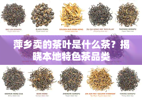 萍乡卖的茶叶是什么茶？揭晓本地特色茶品类