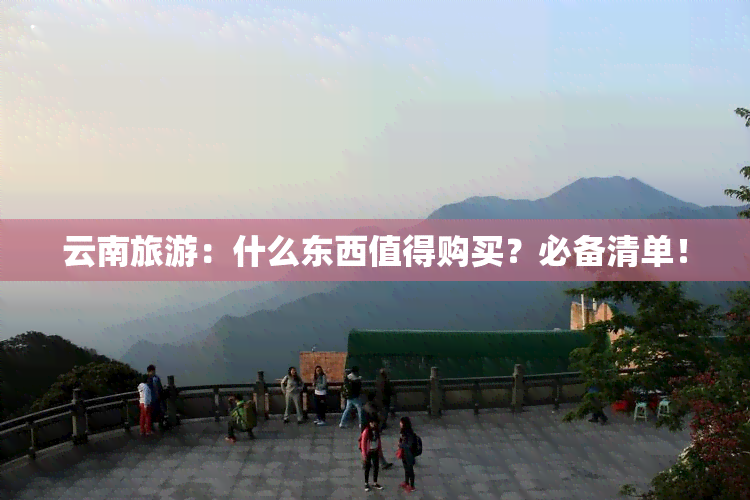 云南旅游：什么东西值得购买？必备清单！