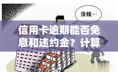 信用卡逾期能否免息和违约金？计算方法是什么？