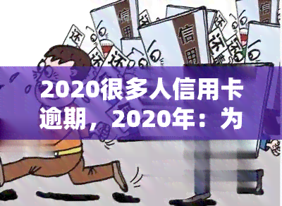 2020很多人信用卡逾期，2020年：为何众多人士陷入信用卡逾期困境？