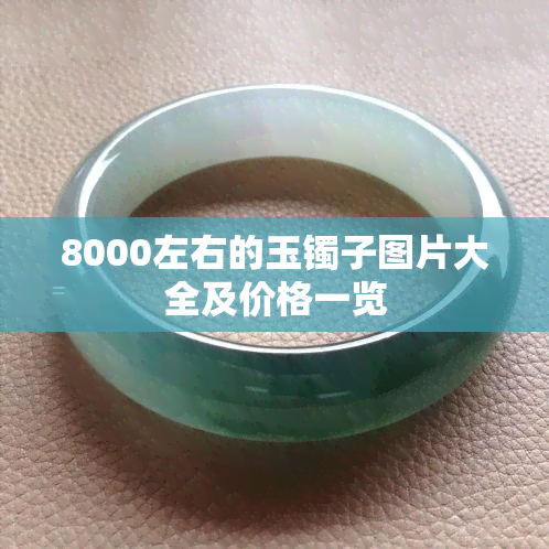 8000左右的玉镯子图片大全及价格一览