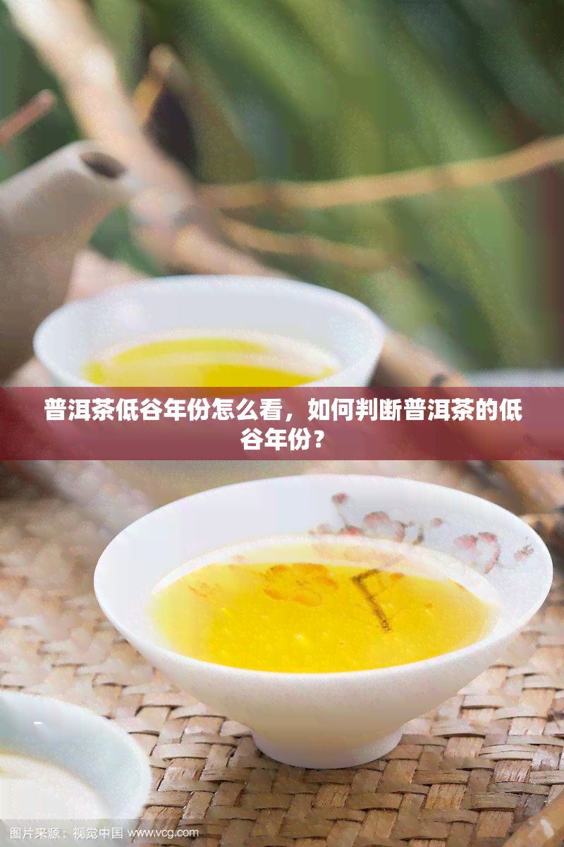 普洱茶低谷年份怎么看，如何判断普洱茶的低谷年份？