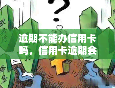 逾期不能办信用卡吗，信用卡逾期会影响申请吗？