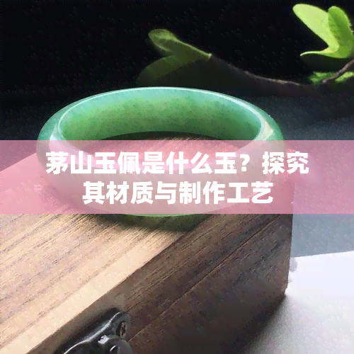 茅山玉佩是什么玉？探究其材质与制作工艺