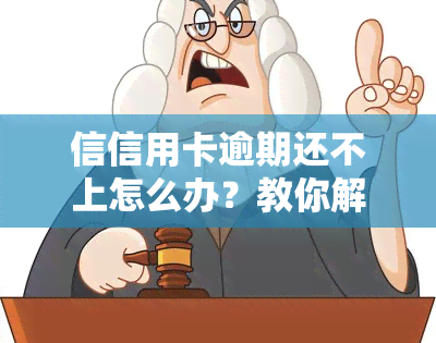 信信用卡逾期还不上怎么办？教你解决还款难题！