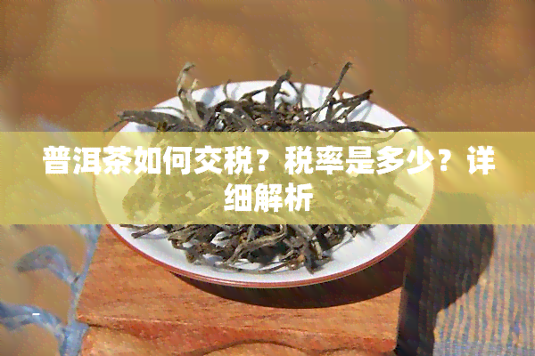 普洱茶如何交税？税率是多少？详细解析