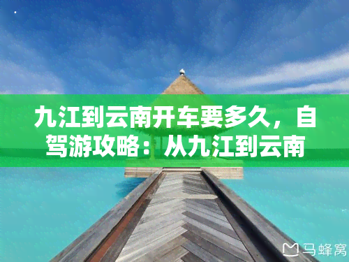 九江到云南开车要多久，自驾游攻略：从九江到云南需要多长时间？