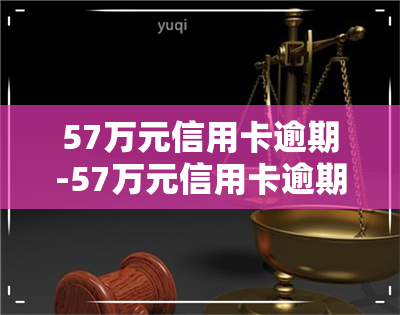 57万元信用卡逾期-57万元信用卡逾期利息多少