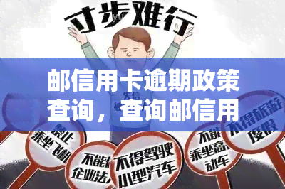 邮信用卡逾期政策查询，查询邮信用卡逾期政策，避免额外费用和信用影响