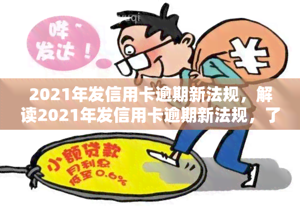 2021年发信用卡逾期新法规，解读2021年发信用卡逾期新法规，了解您的权益和责任