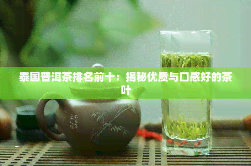 泰国普洱茶排名前十：揭秘优质与口感好的茶叶