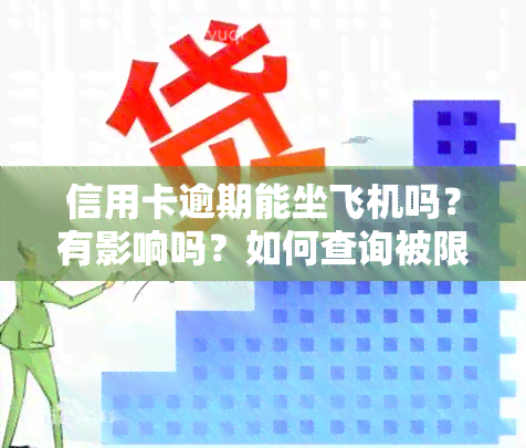 信用卡逾期能坐飞机吗？有影响吗？如何查询被限制情况？