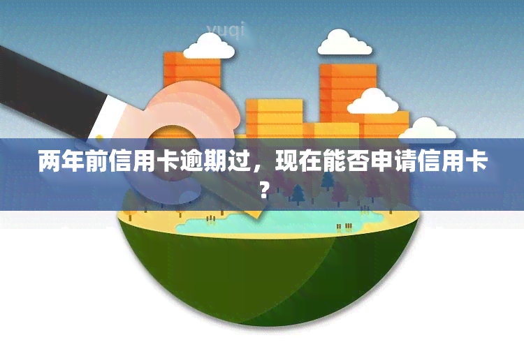 两年前信用卡逾期过，现在能否申请信用卡？