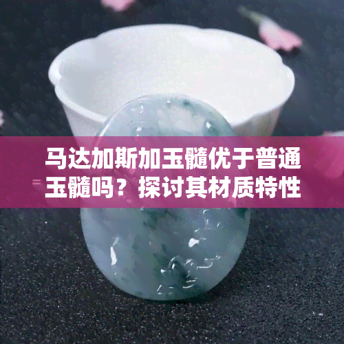 马达加斯加玉髓优于普通玉髓吗？探讨其材质特性