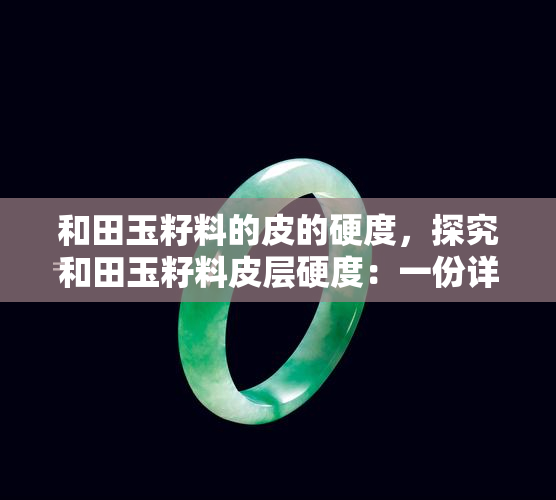 和田玉籽料的皮的硬度，探究和田玉籽料皮层硬度：一份详尽的分析报告