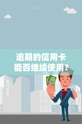 逾期的信用卡能否继续使用？答案揭晓