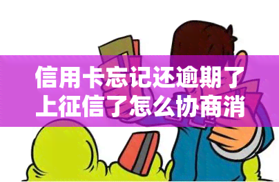 信用卡忘记还逾期了上了怎么协商消除，信用卡逾期后如何协商消除记录？