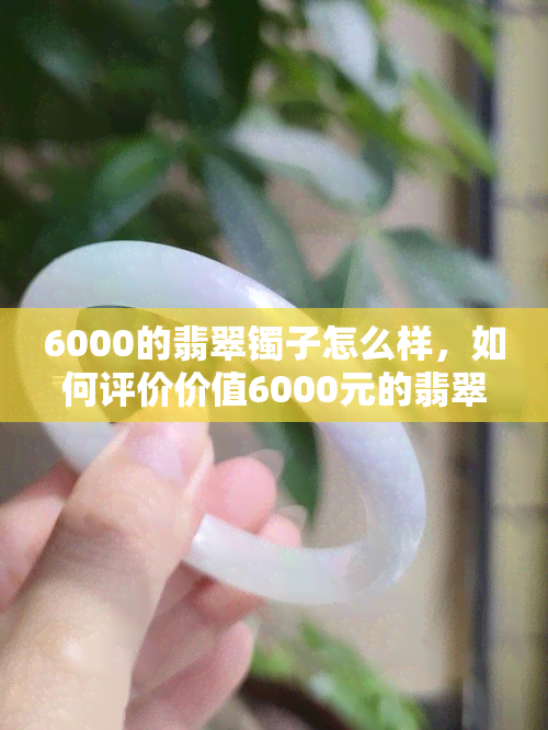 6000的翡翠镯子怎么样，如何评价价值6000元的翡翠手镯？