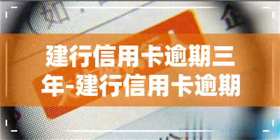 建行信用卡逾期三年-建行信用卡逾期三年了可以协商只还本金吗