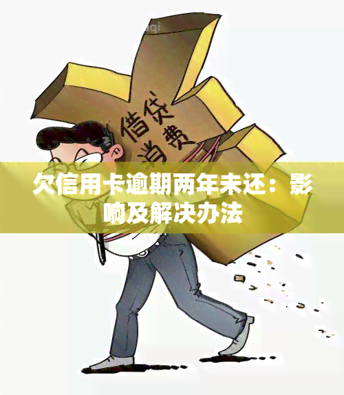 欠信用卡逾期两年未还：影响及解决办法