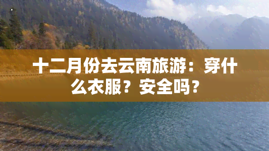 十二月份去云南旅游：穿什么衣服？安全吗？