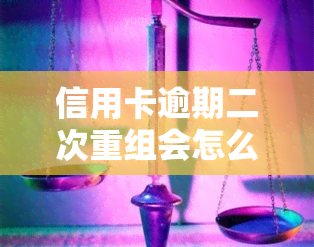 信用卡逾期二次重组会怎么样，信用卡逾期二次重组：可能的后果和应对策略