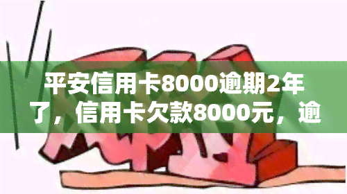 平安信用卡8000逾期2年了，信用卡欠款8000元，逾期两年仍未偿还，如何处理？