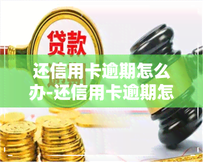 还信用卡逾期怎么办-还信用卡逾期怎么办银行卡