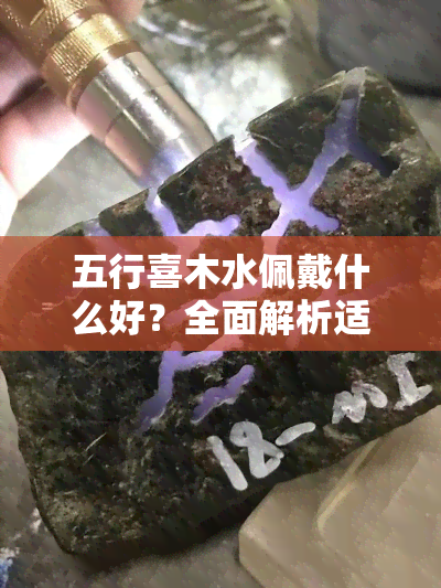 五行喜木水佩戴什么好？全面解析适合你的配饰选择